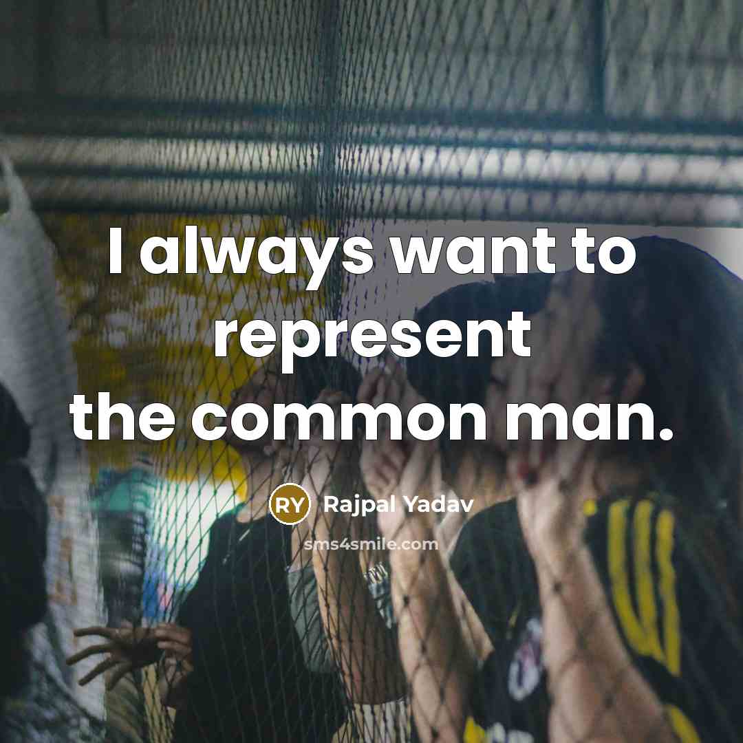 “I always want to represent the common man.…” quote by Rajpal Yadav