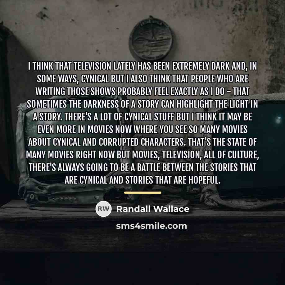 “I think that television lately has been extremely dark and,…” quote by Randall Wallace