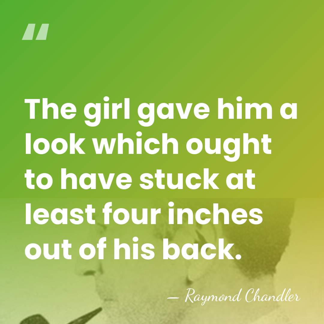 The girl gave him a look which ought to have stuck at&hellip; - Raymond Chandler