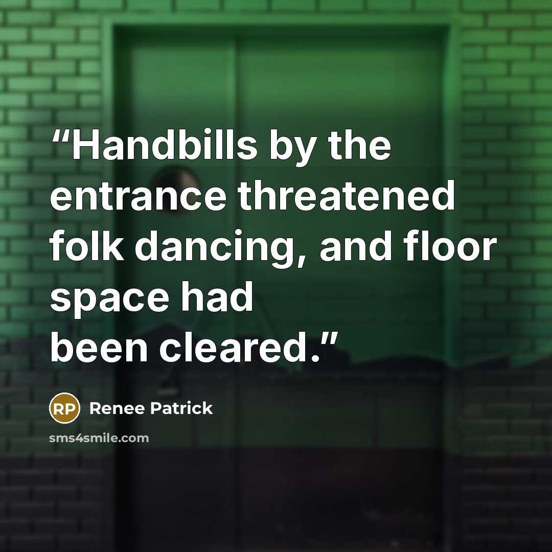 “Handbills by the entrance threatened folk dancing, and floor space had been cleared.” quote by Renee Patrick