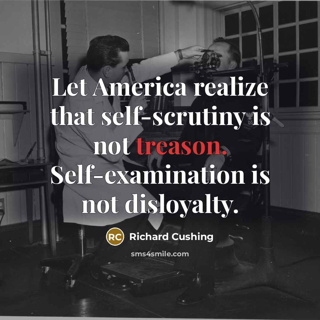 “Let America realize that self-scrutiny is not treason. Self-examination is…” quote by Richard Cushing