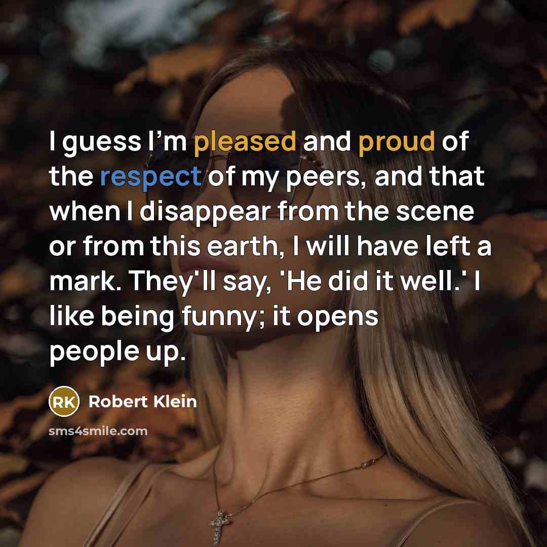 “I guess I'm pleased and proud of the respect of…” quote by Robert Klein