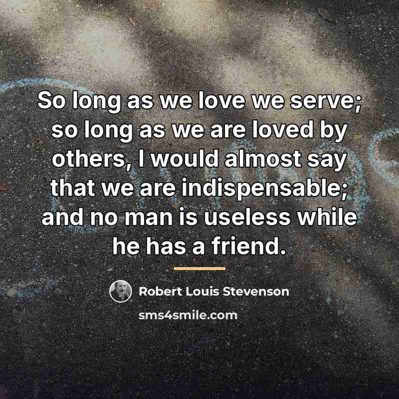 “So long as we love we serve; so long as…” quote by Robert Louis Stevenson