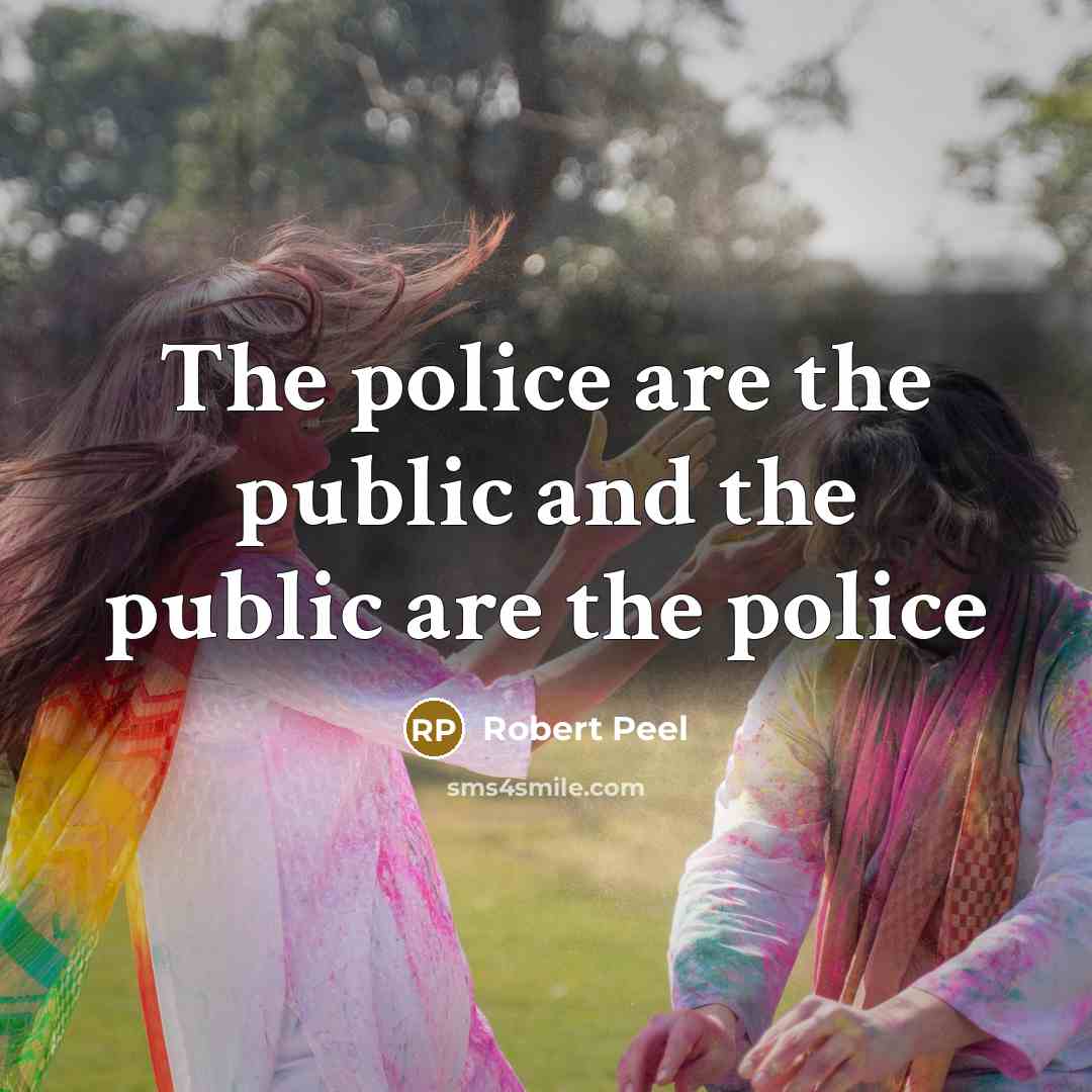 “The police are the public and the public are the…” quote by Robert Peel