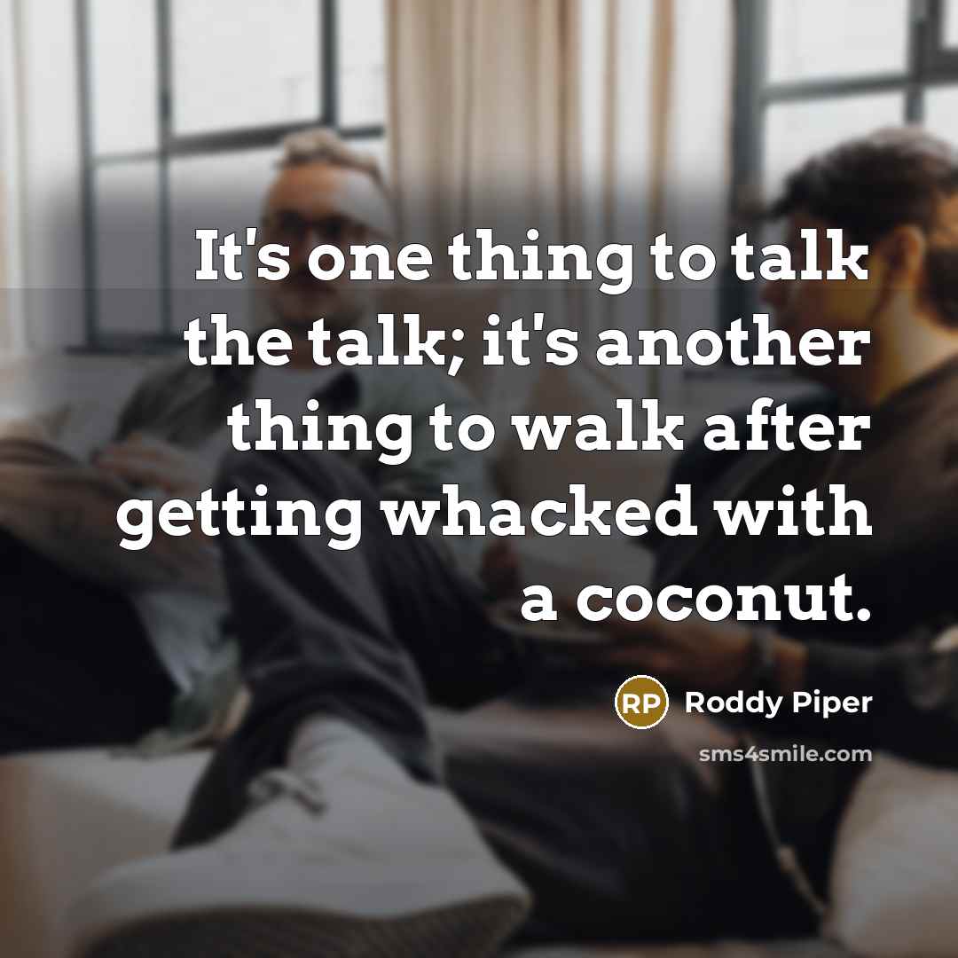 “It's one thing to talk the talk; it's another thing…” quote by Roddy Piper