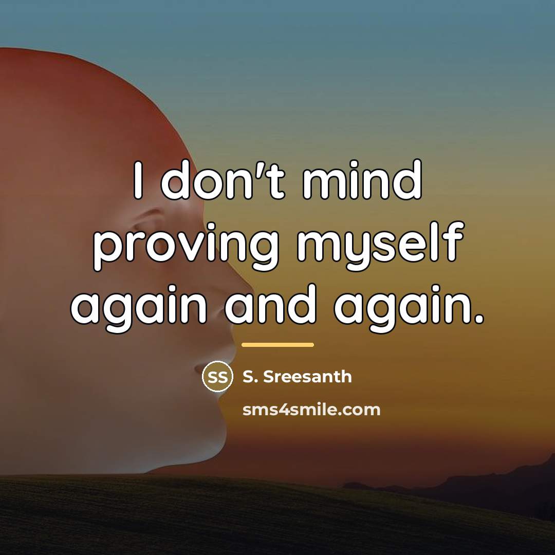 “I don't mind proving myself again and again.…” quote by S. Sreesanth