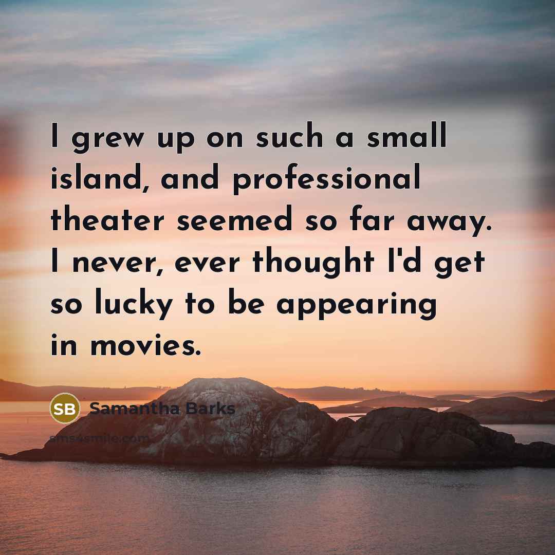 “I grew up on such a small island, and professional…” quote by Samantha Barks