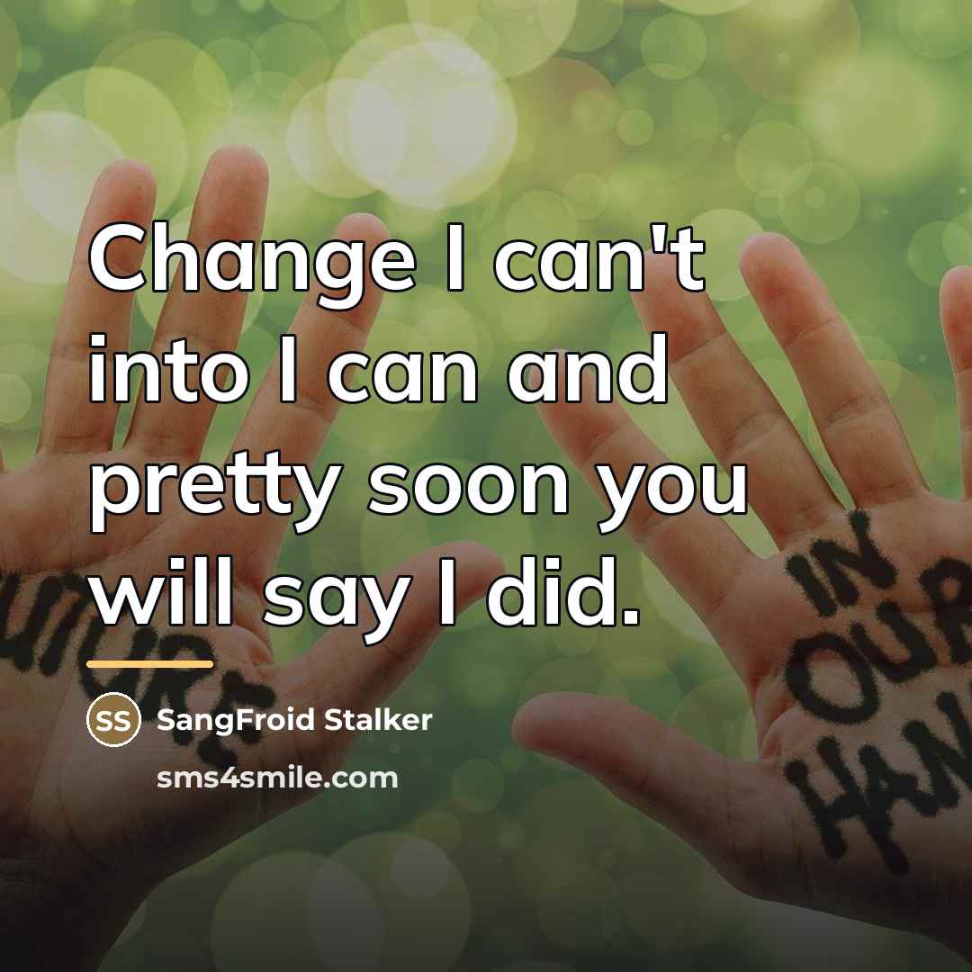 “Change I can't into I can and pretty soon you…” quote by SangFroid Stalker