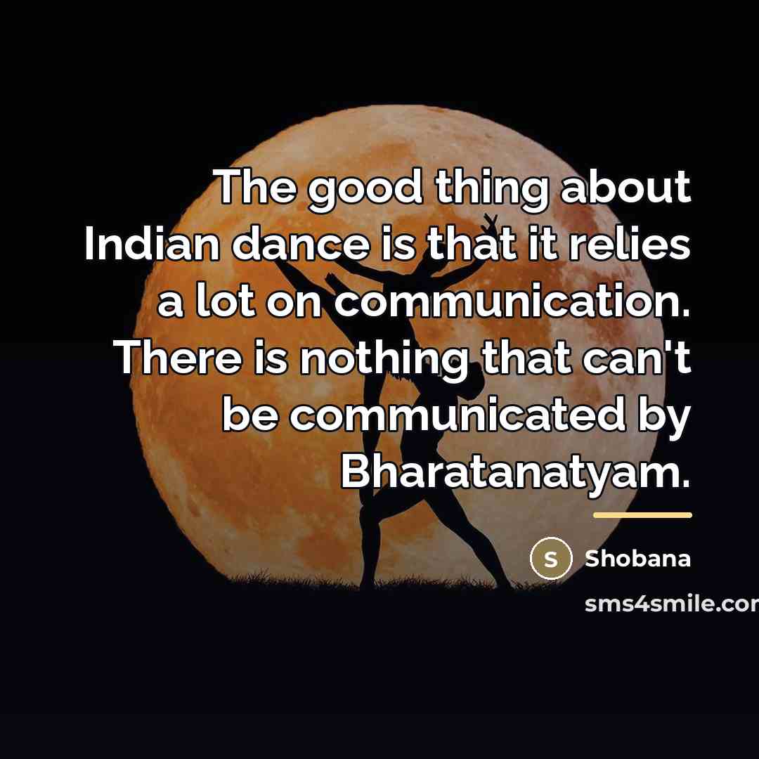 “The good thing about Indian dance is that it relies…” quote by Shobana
