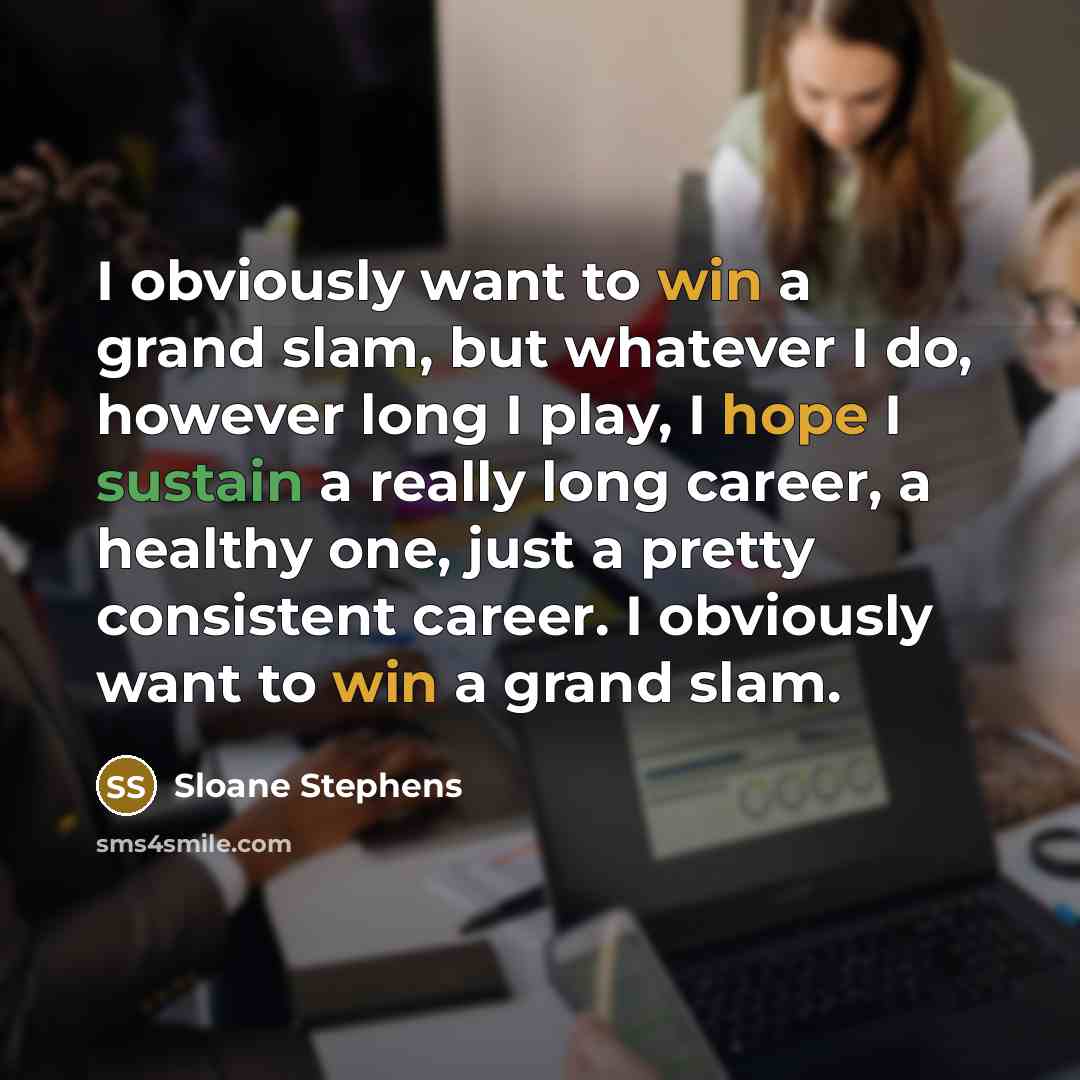 “I obviously want to win a grand slam, but whatever…” quote by Sloane Stephens