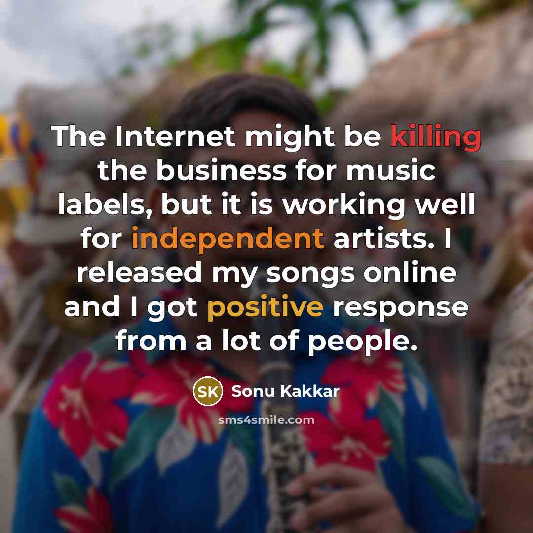 “The Internet might be killing the business for music labels,…” quote by Sonu Kakkar
