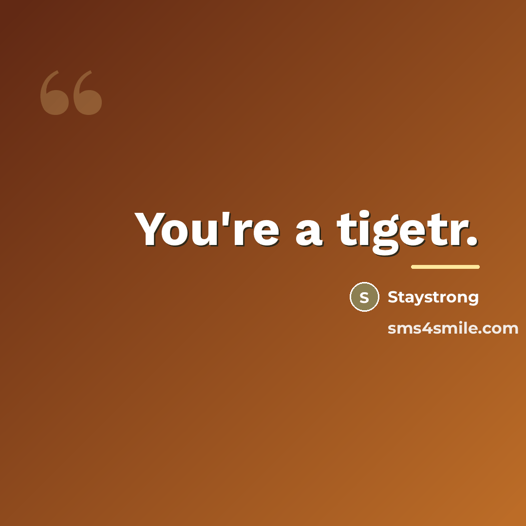 “You're a tigetr.…” quote by Anonymous