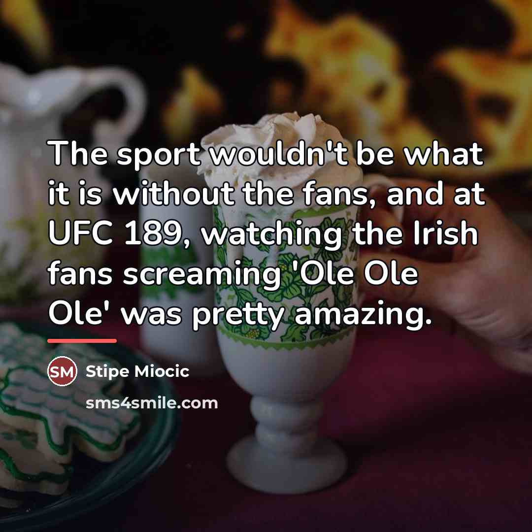 “The sport wouldn't be what it is without the fans,…” quote by Stipe Miocic