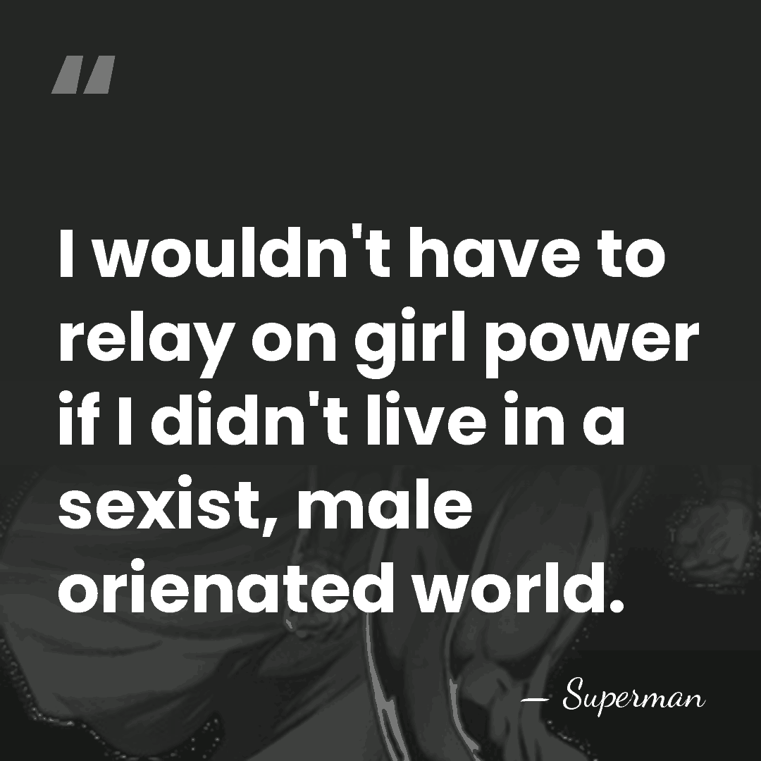 I wouldn't have to relay on girl power if I didn't live&hellip; - Superman