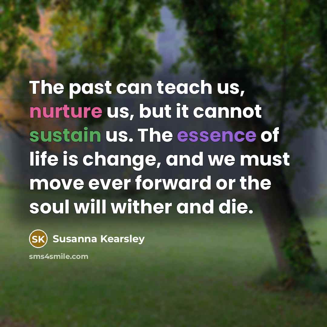 “The past can teach us, nurture us, but it cannot…” quote by Susanna Kearsley