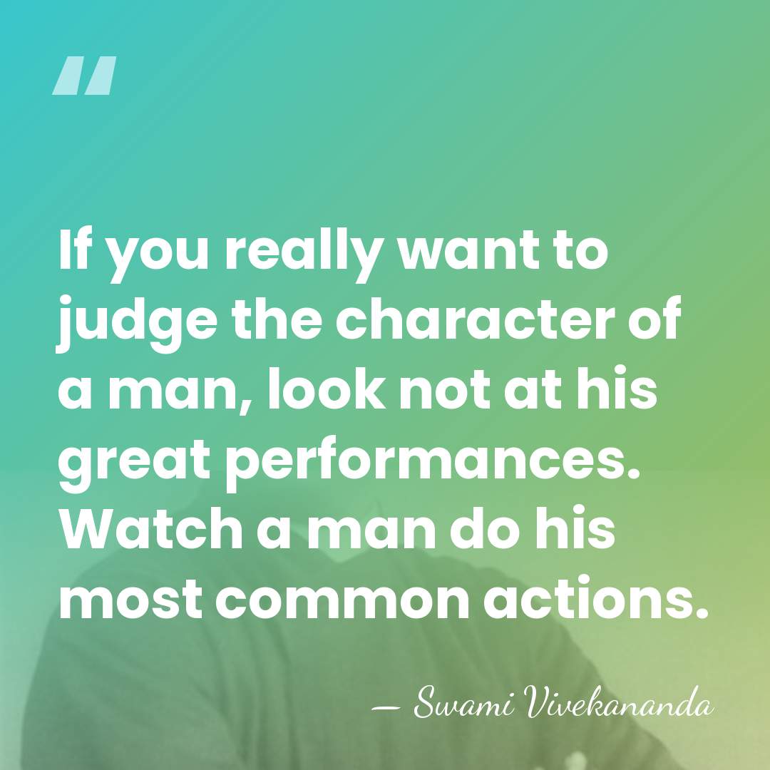 If you really want to judge the character of a man, look&hellip; - Swami Vivekananda
