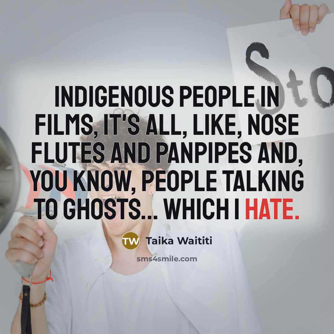 “Indigenous people in films, it's all, like, nose flutes and…” quote by Taika Waititi