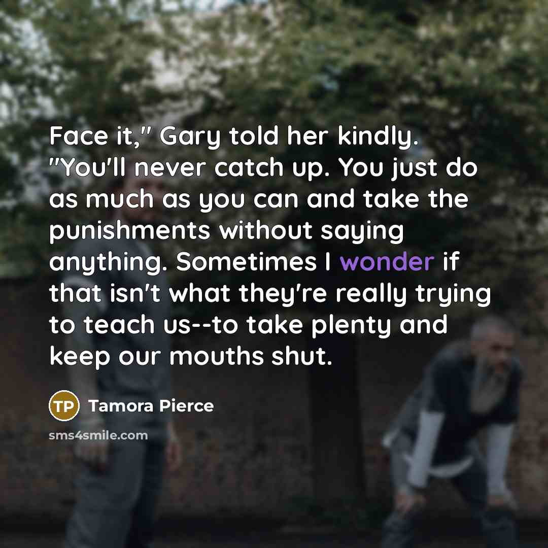 “Face it," Gary told her kindly. "You'll never catch up.…” quote by Tamora Pierce