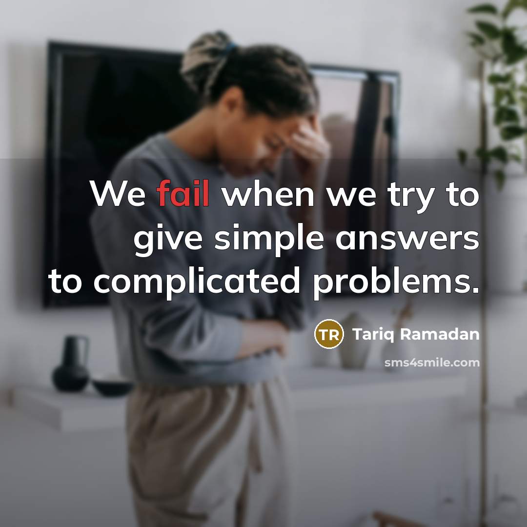 “We fail when we try to give simple answers to…” quote by Tariq Ramadan