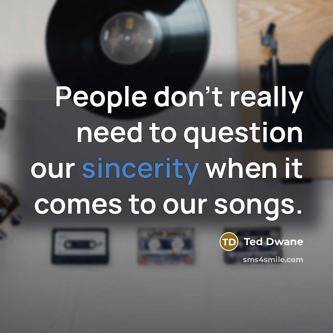 “People don't really need to question our sincerity when it…” quote by Ted Dwane