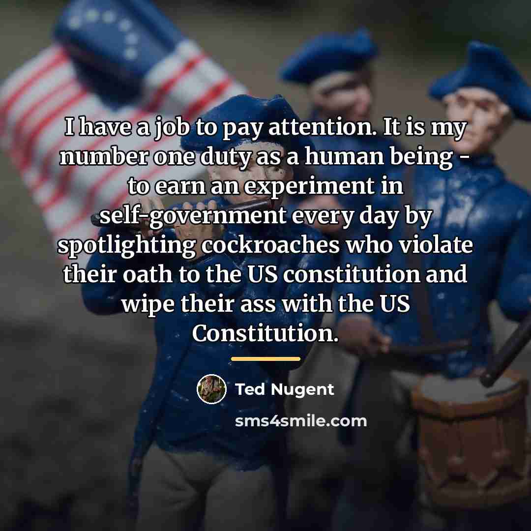 “I have a job to pay attention. It is my…” quote by Ted Nugent