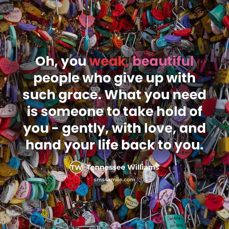 “Oh, you weak, beautiful people who give up with such…” quote by Tennessee Williams