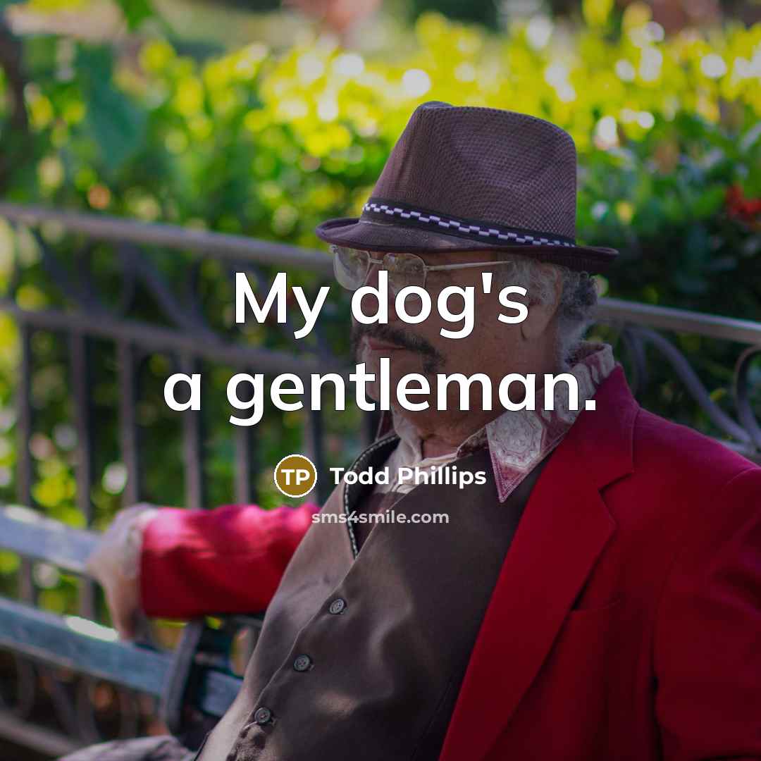 “My dog's a gentleman.…” quote by Todd Phillips