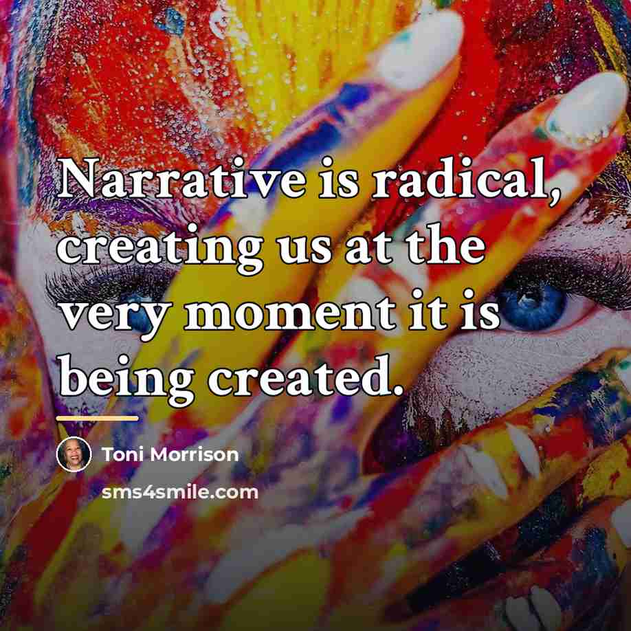 “Narrative is radical, creating us at the very moment it…” quote by Toni Morrison