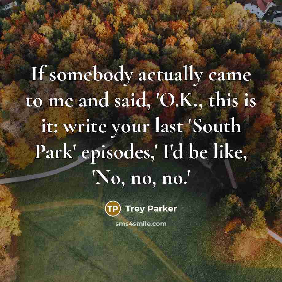 “If somebody actually came to me and said, 'O.K., this…” quote by Trey Parker