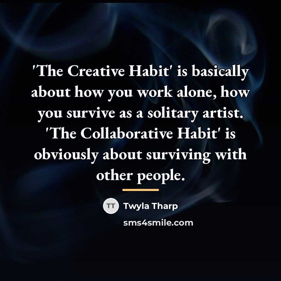 “'The Creative Habit' is basically about how you work alone,…” quote by Twyla Tharp