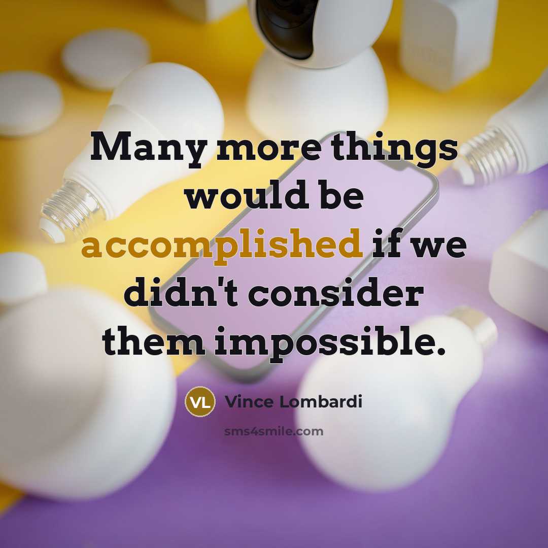 “Many more things would be accomplished if we didn't consider…” quote by Vince Lombardi