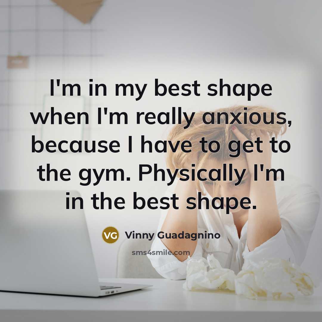 “I'm in my best shape when I'm really anxious, because…” quote by Vinny Guadagnino