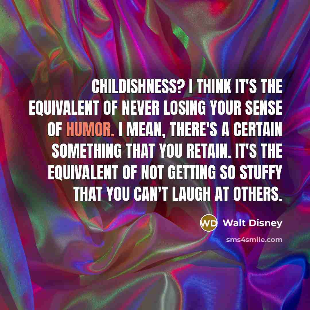 “Childishness? I think it's the equivalent of never losing your…” quote by Walt Disney