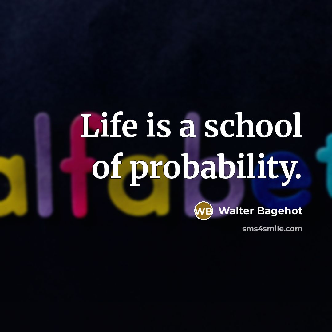 “Life is a school of probability.…” quote by Walter Bagehot