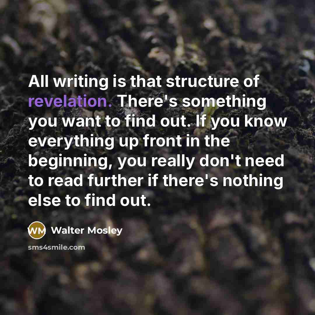 “All writing is that structure of revelation. There's something you…” quote by Walter Mosley
