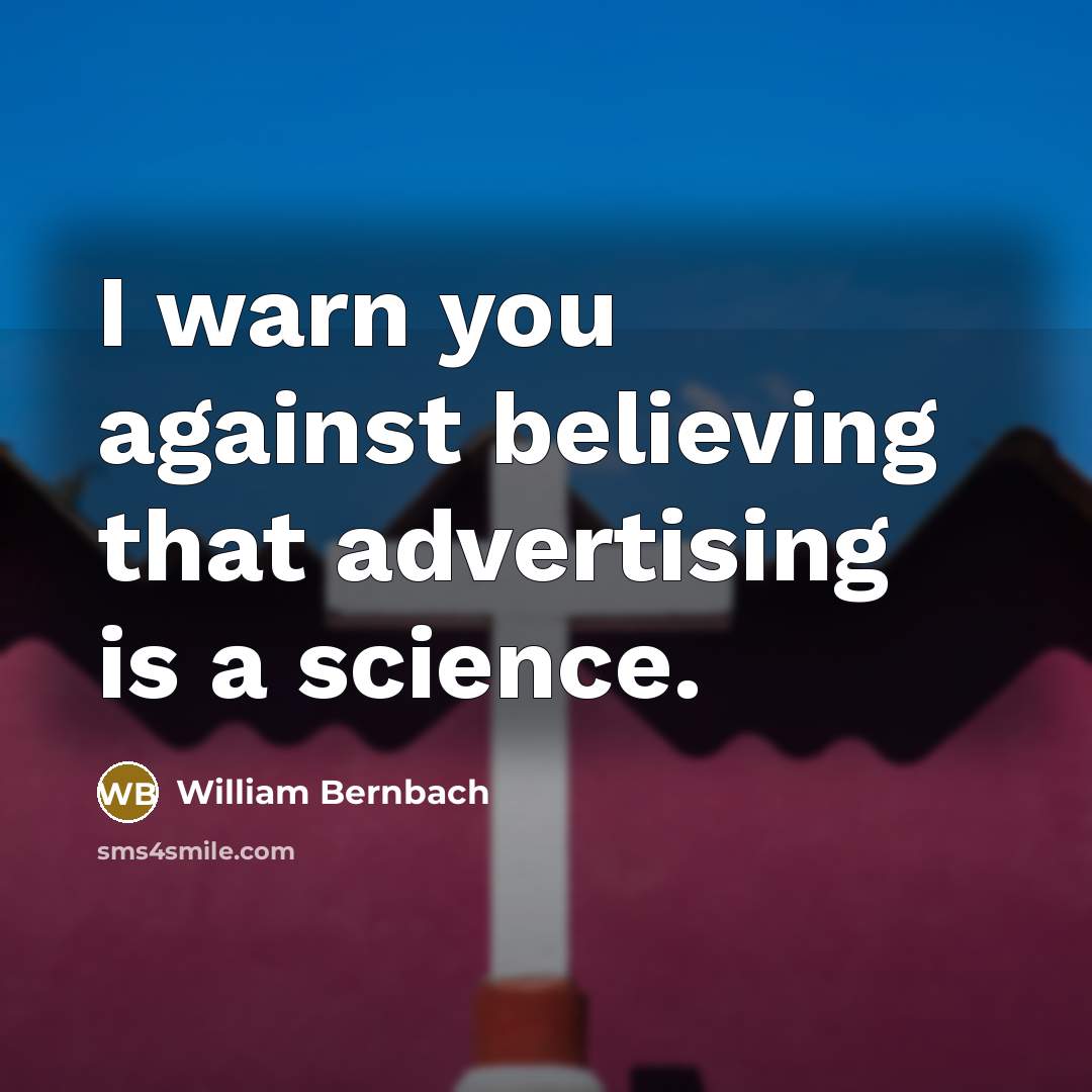 “I warn you against believing that advertising is a science.…” quote by William Bernbach