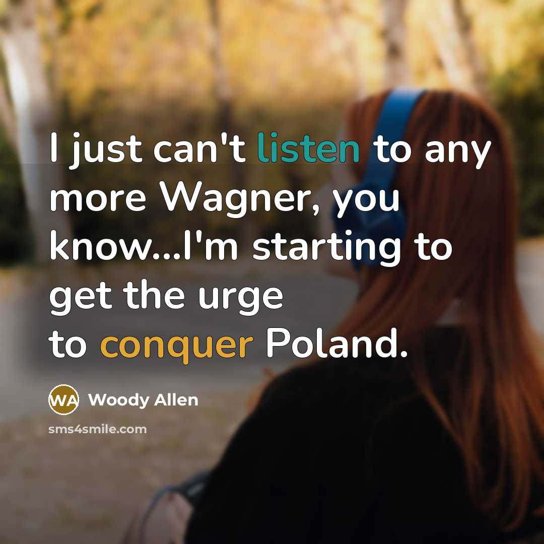 “I just can't listen to any more Wagner, you know...I'm…” quote by Woody Allen