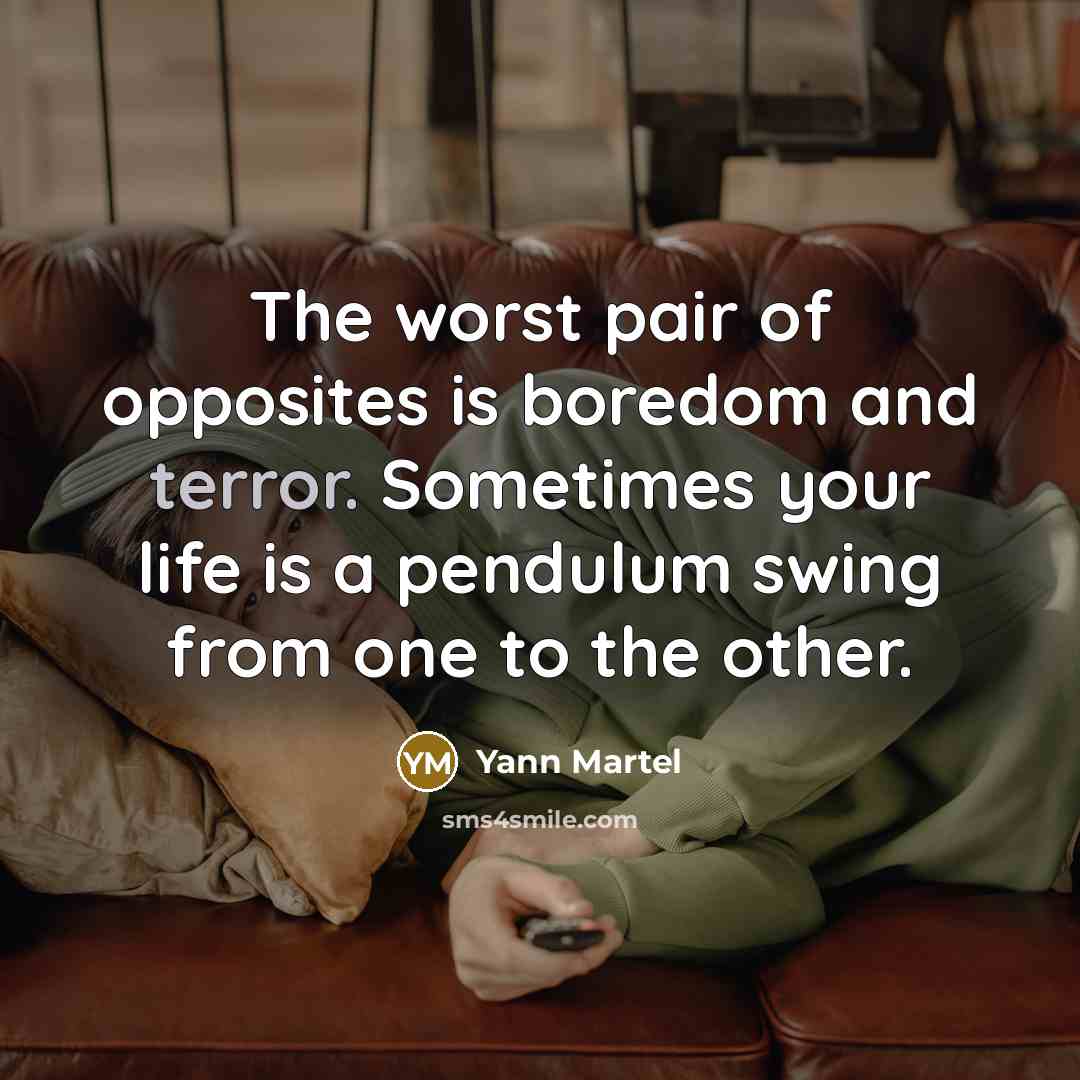 “The worst pair of opposites is boredom and terror. Sometimes…” quote by Yann Martel