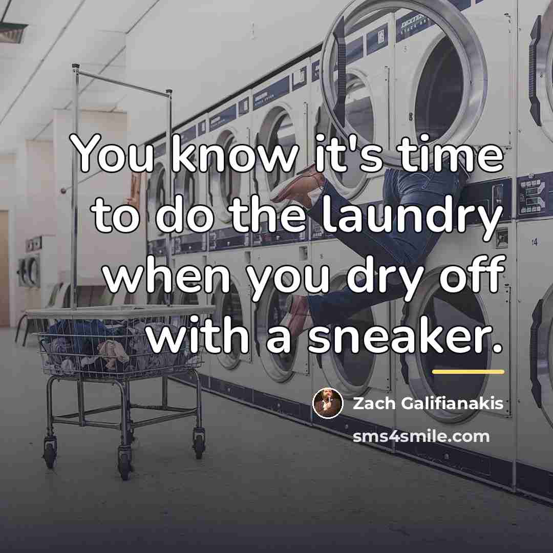 “You know it's time to do the laundry when you…” quote by Zach Galifianakis