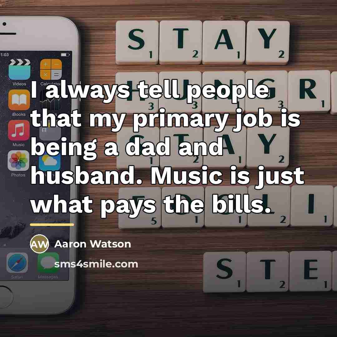 “I always tell people that my primary job is being…” quote by Aaron Watson