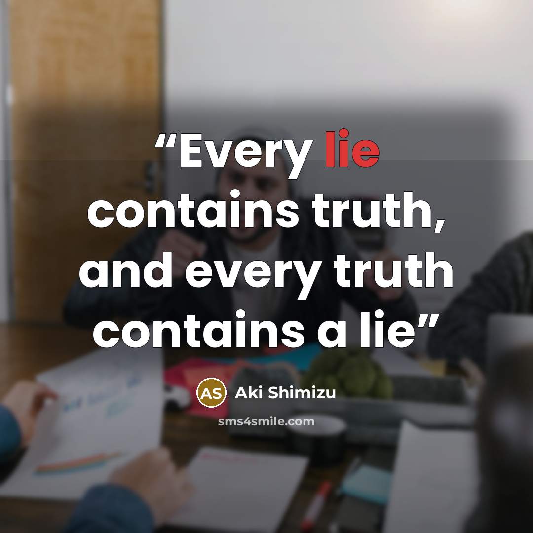 “Every lie contains truth, and every truth contains a lie” quote by Aki Shimizu