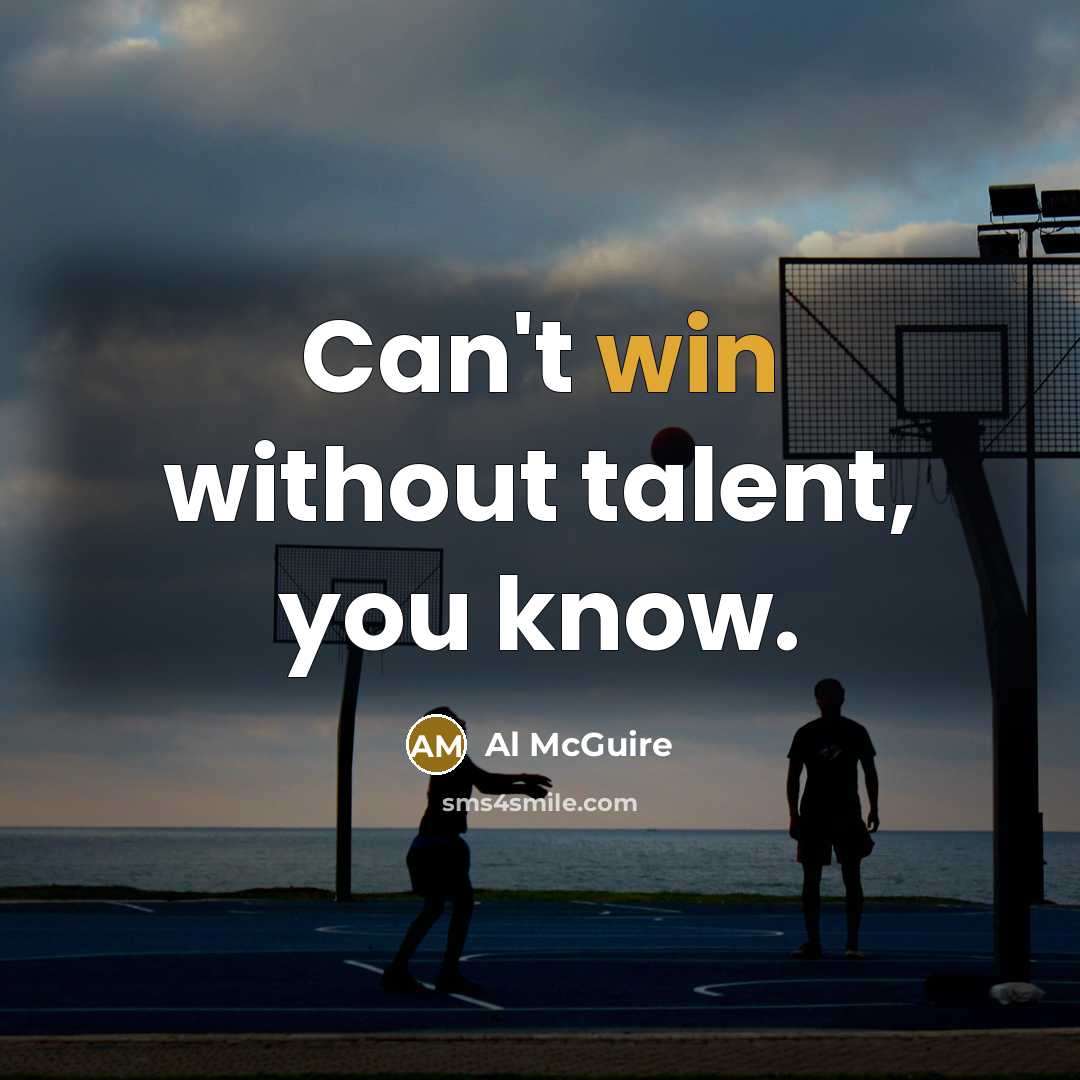 “Can't win without talent, you know.…” quote by Al McGuire