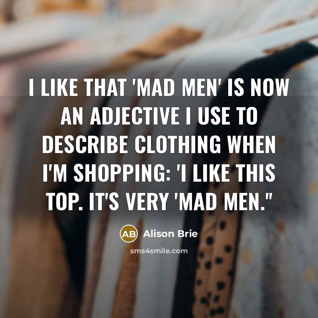 “I like that 'Mad Men' is now an adjective I…” quote by Alison Brie