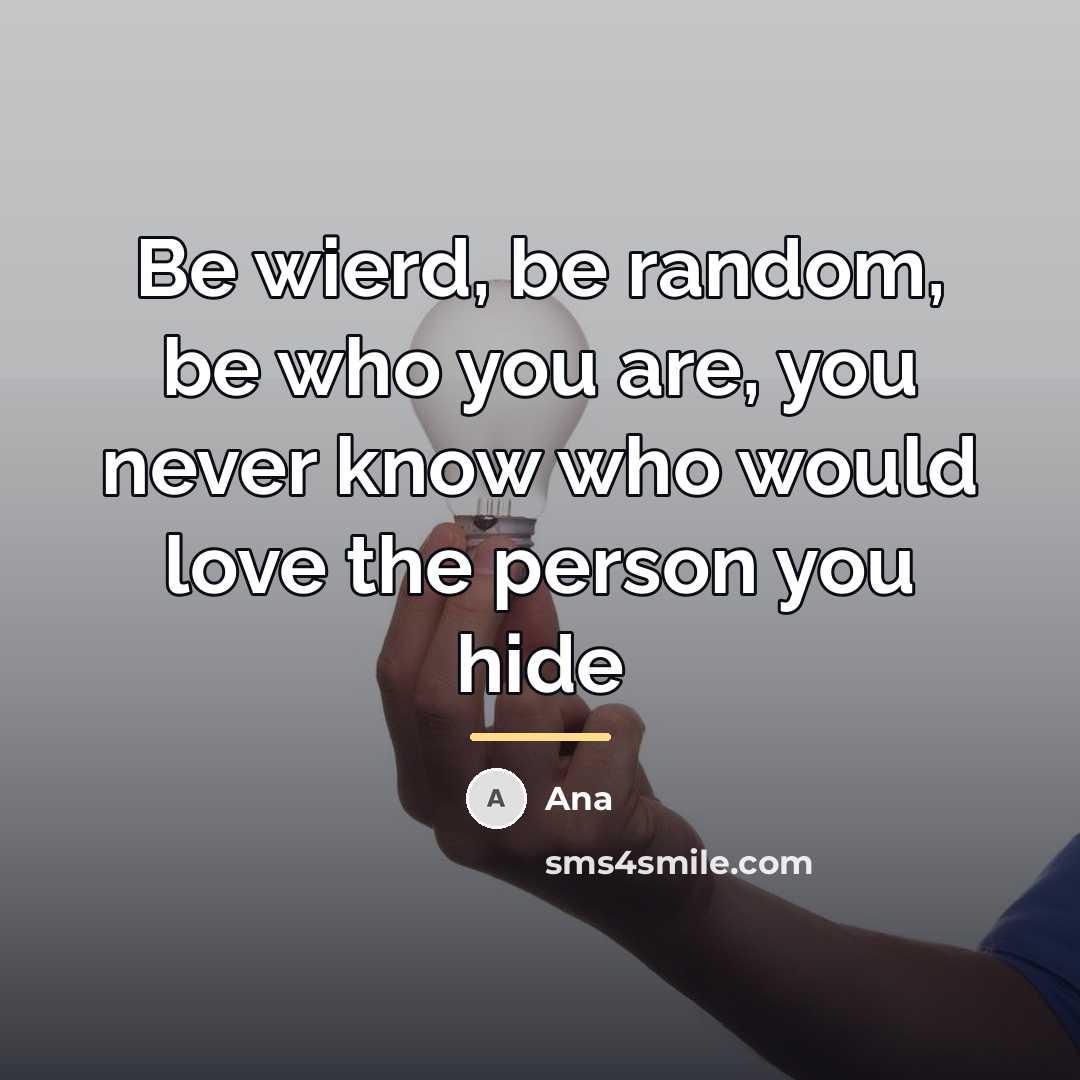 “Be wierd, be random, be who you are, you never…” quote by Ana