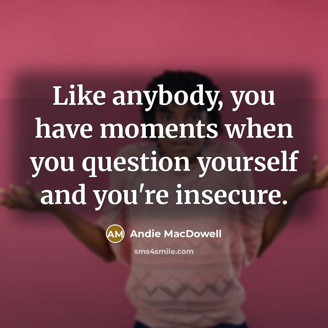 “Like anybody, you have moments when you question yourself and…” quote by Andie MacDowell