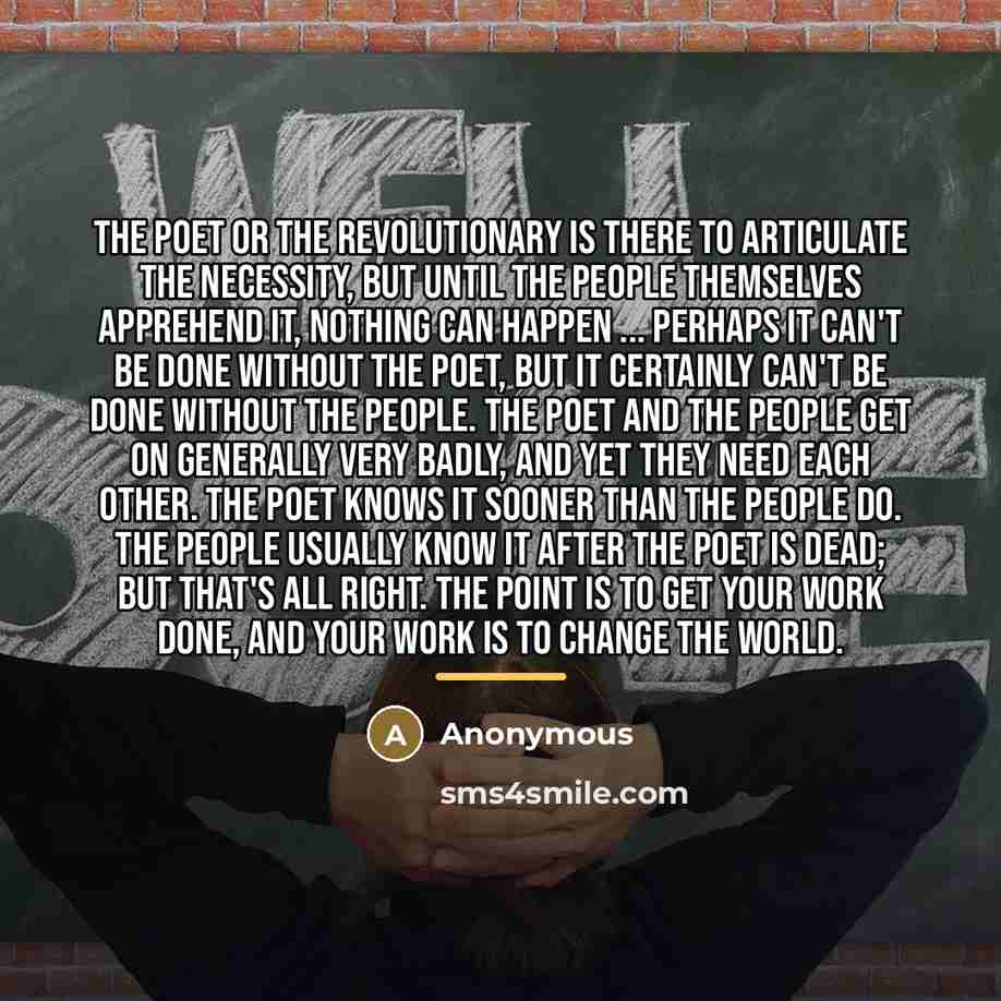 “The poet or the revolutionary is there to articulate the…” quote by Anonymous
