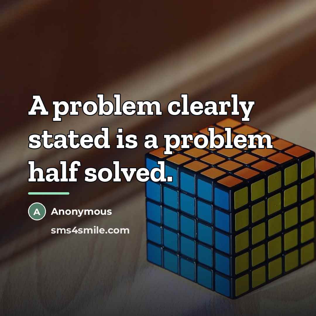 “A problem clearly stated is a problem half solved.…” quote by Anonymous