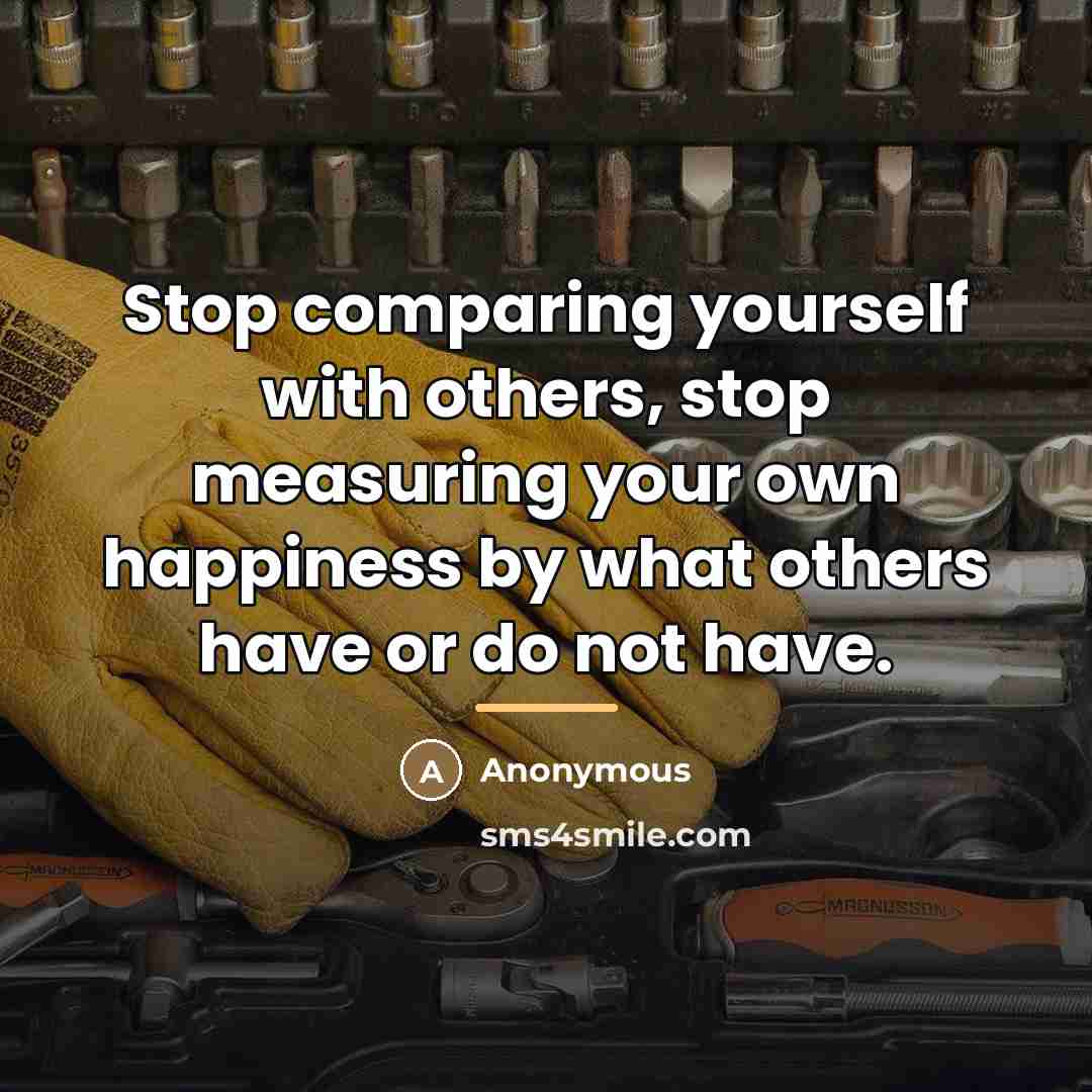 “Stop comparing yourself with others, stop measuring your own happiness…” quote by Anonymous