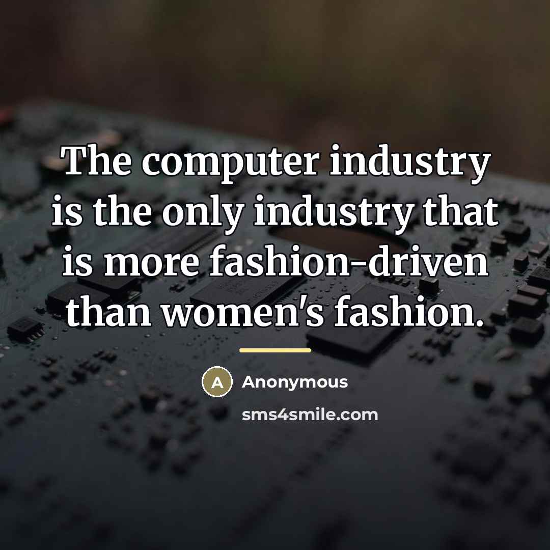 “The computer industry is the only industry that is more…” quote by Anonymous