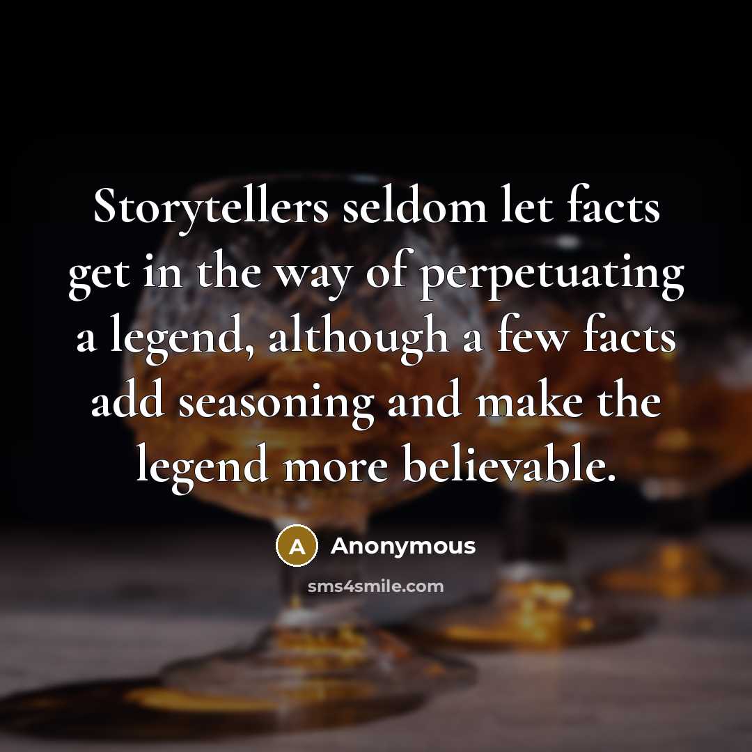 “Storytellers seldom let facts get in the way of perpetuating…” quote by Anonymous